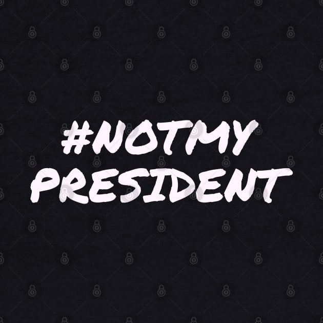 Not My President by BustedAffiliate